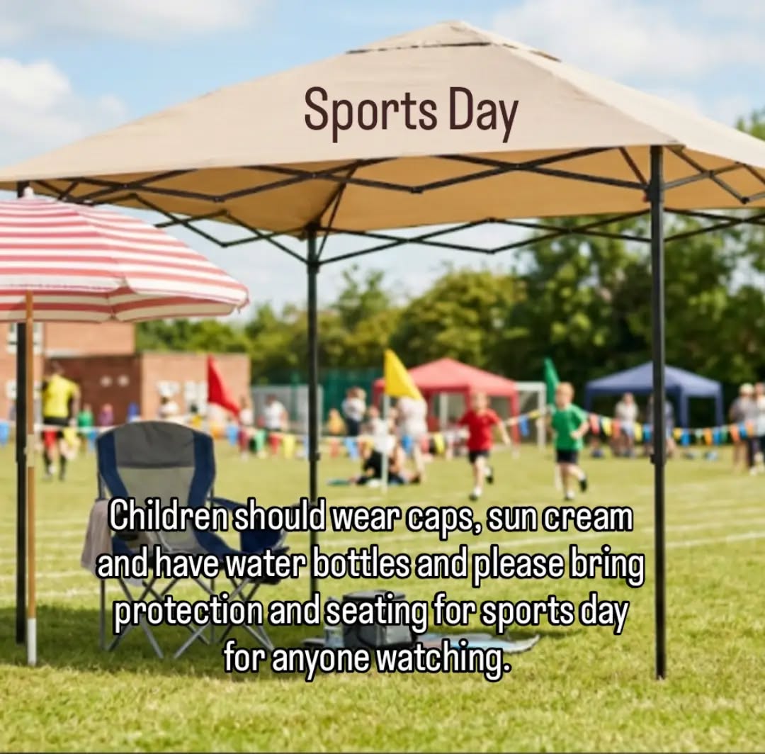 Please prepare for tomorrow's sports day. Lots of sun cream, hats and water bottles needed. Also do bring parasols and chairs to look after anyone watching sports day.